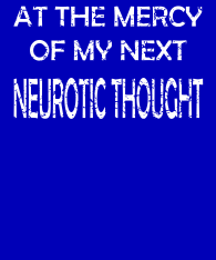 At-the-mercy-of-my-next-neurotic-thought-bckgr