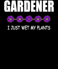 Gardener-I-just-wet-my-plants-white-w-flowers-bckgrnd