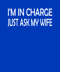 Im-in-charge-Just-ask-my-wife-BOLD-bckgrnd