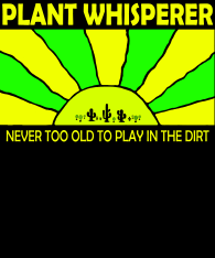 Plant-Whisperer-never-too-old-to-play-in-the-dirt-v2-bckgrnd