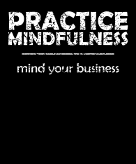 practice-mindfulness-mindYourBusiness-v2-whiteTxt-bckgr