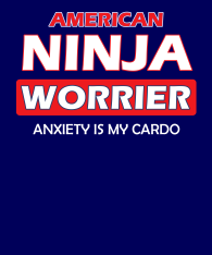 American-Ninja-Worrier-anxiety-is-my-cardio-bckgrnd