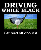 "Truth Well Told" brand Golf Lover Driving While Black Protest Injustice shirt Funny Driving While Black Protest Racism Golf Lover T-shirt